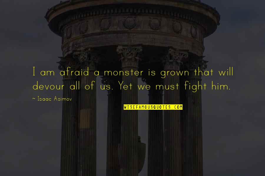 Immunised Quotes By Isaac Asimov: I am afraid a monster is grown that