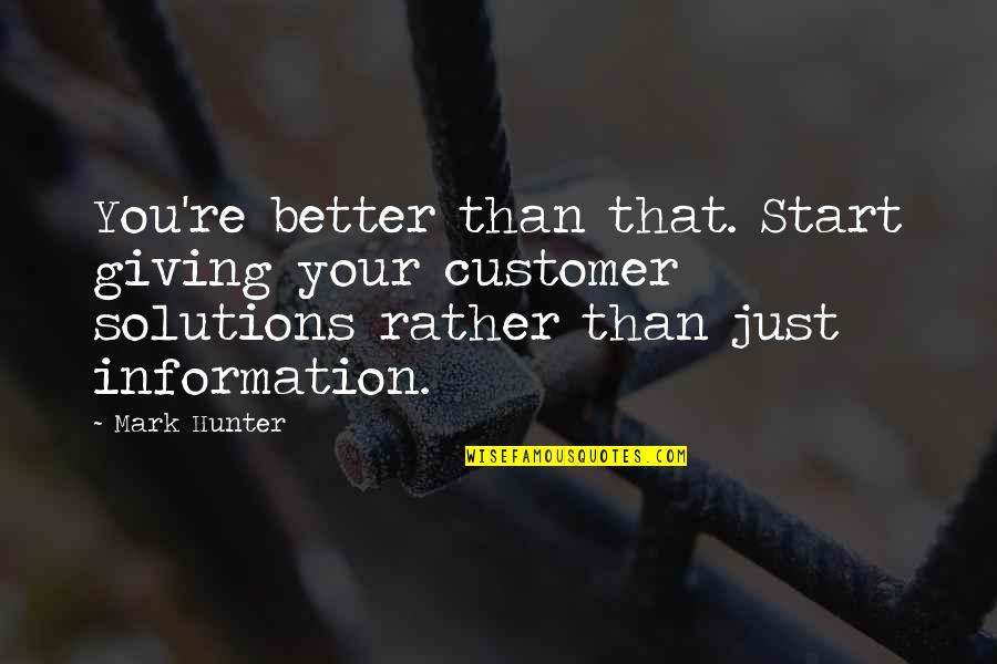 Immunised Quotes By Mark Hunter: You're better than that. Start giving your customer