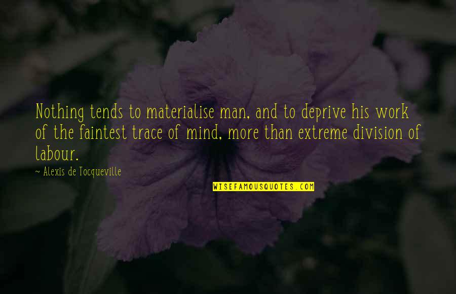 Immunitary Quotes By Alexis De Tocqueville: Nothing tends to materialise man, and to deprive