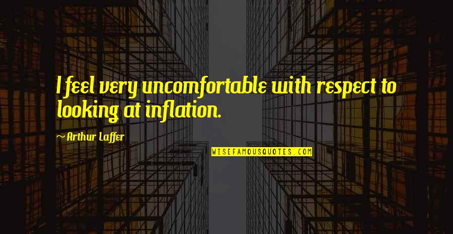 Immunity To Pain Quotes By Arthur Laffer: I feel very uncomfortable with respect to looking Immunity To Pain Quotes By Arthur Laffer: I feel very uncomfortable with respect to looking