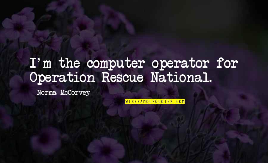 Immunizations During Pregnancy Quotes By Norma McCorvey: I'm the computer operator for Operation Rescue National.