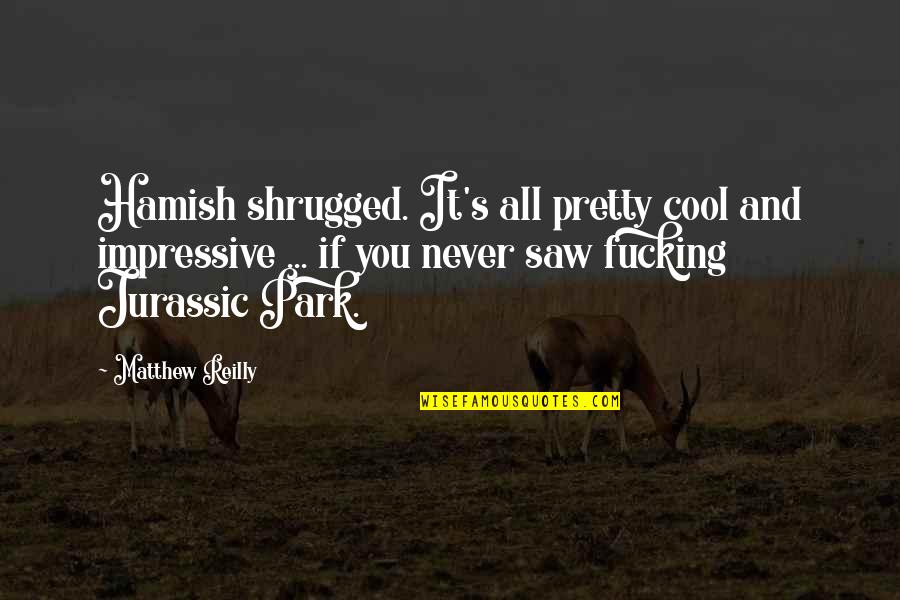 Immunoglobulin Quotes By Matthew Reilly: Hamish shrugged. It's all pretty cool and impressive Immunoglobulin Quotes By Matthew Reilly: Hamish shrugged. It's all pretty cool and impressive