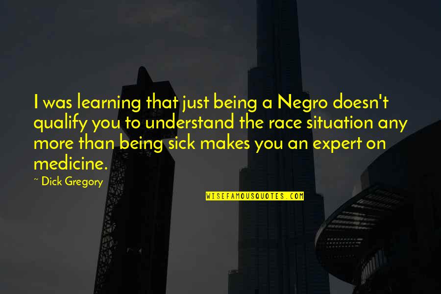 Immunoglobulins Quotes By Dick Gregory: I was learning that just being a Negro Immunoglobulins Quotes By Dick Gregory: I was learning that just being a Negro
