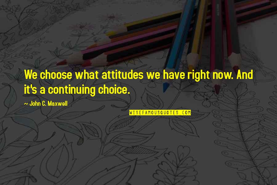 Immunological Memory Quotes By John C. Maxwell: We choose what attitudes we have right now.