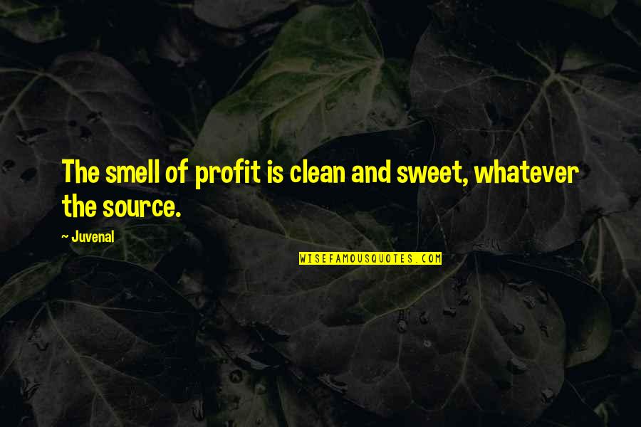 Immunologists Quotes By Juvenal: The smell of profit is clean and sweet,