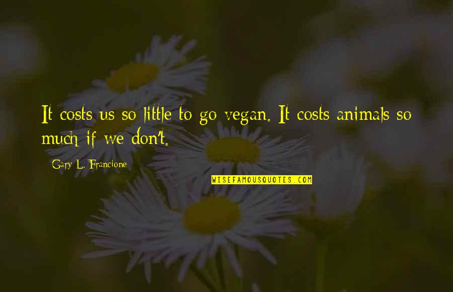 Immunology Quotes By Gary L. Francione: It costs us so little to go vegan.