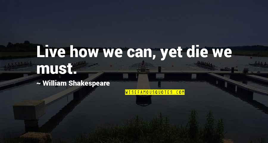 Immurement Quotes By William Shakespeare: Live how we can, yet die we must. Immurement Quotes By William Shakespeare: Live how we can, yet die we must.