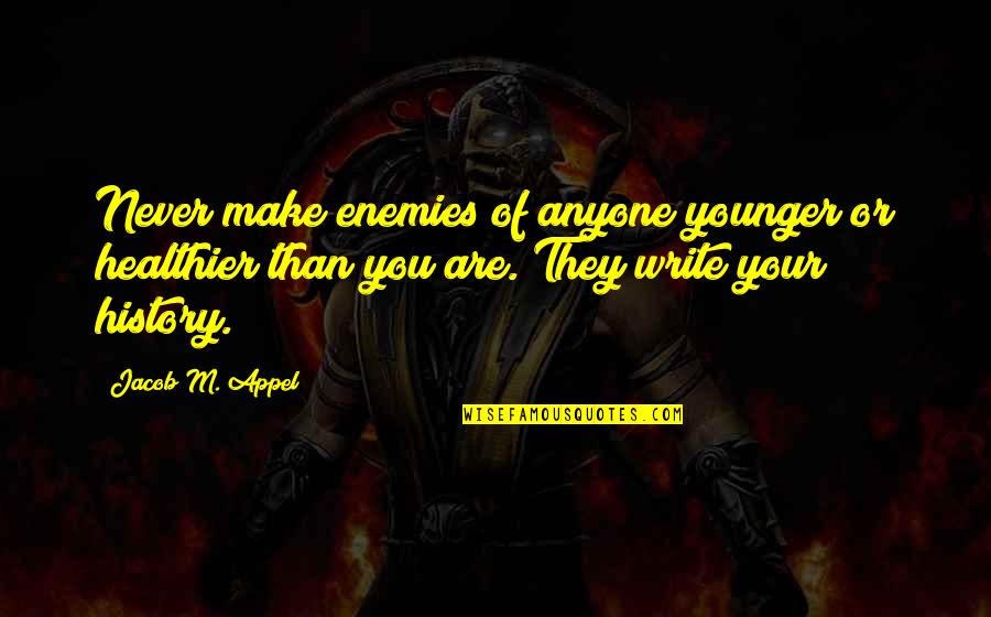 Immutable Data Quotes By Jacob M. Appel: Never make enemies of anyone younger or healthier Immutable Data Quotes By Jacob M. Appel: Never make enemies of anyone younger or healthier