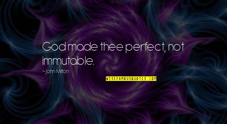 Immutable God Quotes By John Milton: God made thee perfect, not immutable.