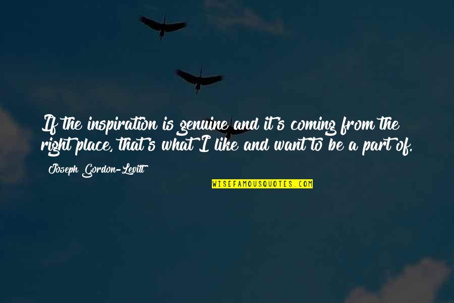 Immutably Quotes By Joseph Gordon-Levitt: If the inspiration is genuine and it's coming