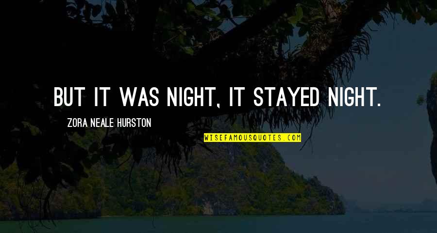 Imnio Quotes By Zora Neale Hurston: But it was night, it stayed night. Imnio Quotes By Zora Neale Hurston: But it was night, it stayed night.