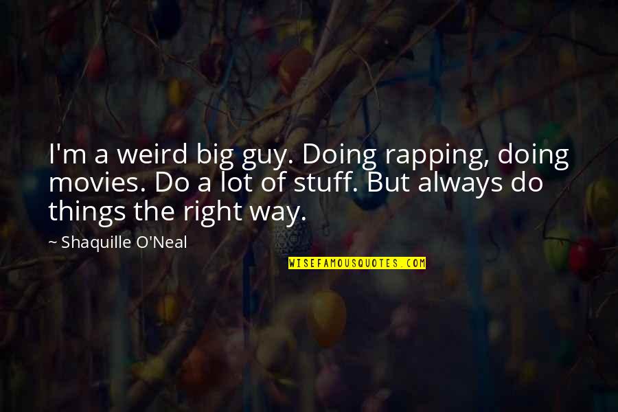 Imnportant Quotes By Shaquille O'Neal: I'm a weird big guy. Doing rapping, doing