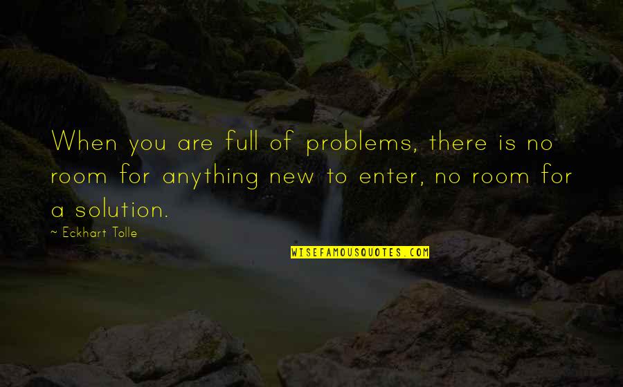 Imo Motto Quotes By Eckhart Tolle: When you are full of problems, there is Imo Motto Quotes By Eckhart Tolle: When you are full of problems, there is