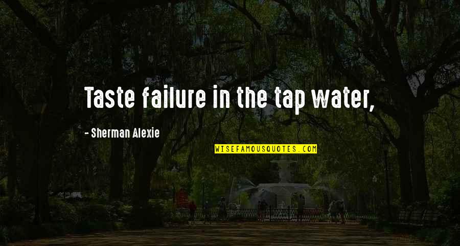 Imogen Cymbeline Quotes By Sherman Alexie: Taste failure in the tap water,