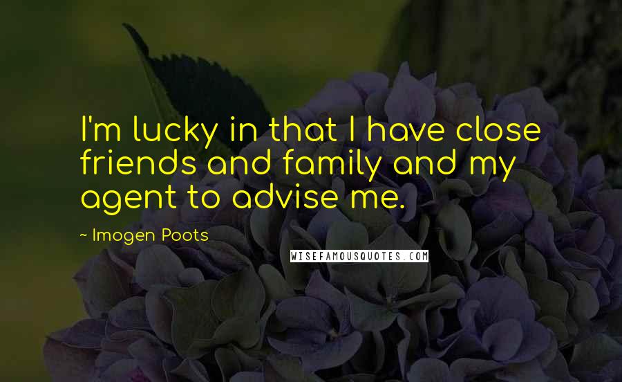 Imogen Poots quotes: I'm lucky in that I have close friends and family and my agent to advise me.