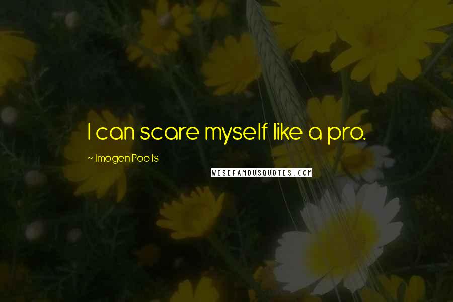 Imogen Poots quotes: I can scare myself like a pro.