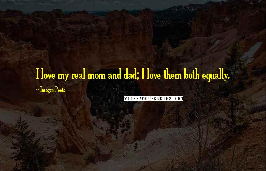 Imogen Poots quotes: I love my real mom and dad; I love them both equally.
