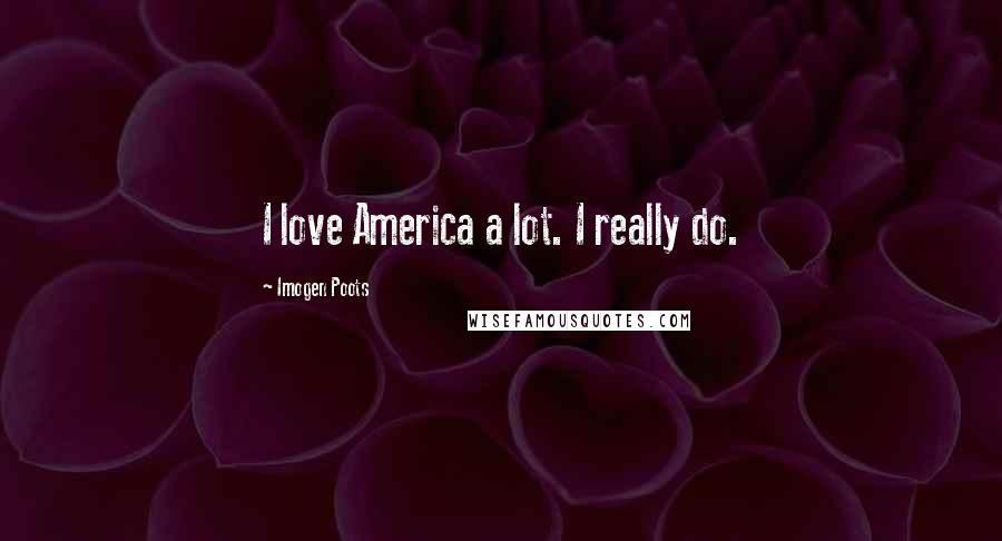 Imogen Poots quotes: I love America a lot. I really do.