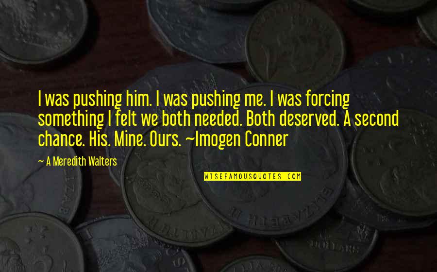 Imogen's Quotes By A Meredith Walters: I was pushing him. I was pushing me. Imogen's Quotes By A Meredith Walters: I was pushing him. I was pushing me.
