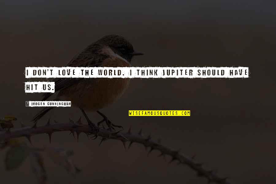 Imogen's Quotes By Imogen Cunningham: I don't love the world. I think Jupiter Imogen's Quotes By Imogen Cunningham: I don't love the world. I think Jupiter