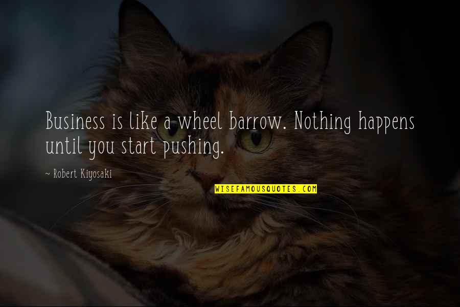 Imola Quotes By Robert Kiyosaki: Business is like a wheel barrow. Nothing happens