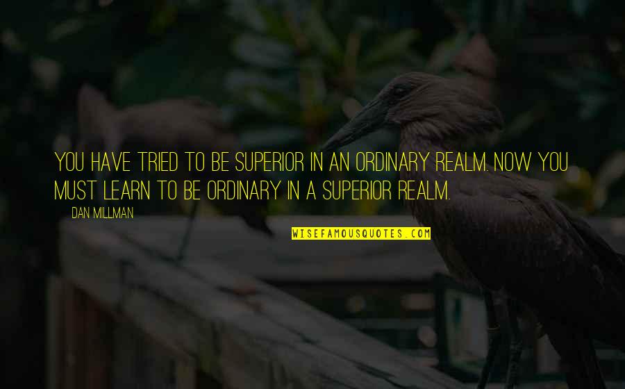 Imortais Profjam Quotes By Dan Millman: You have tried to be superior in an Imortais Profjam Quotes By Dan Millman: You have tried to be superior in an