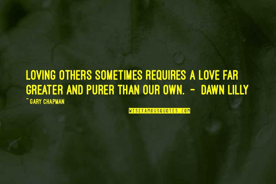 Imortant Quotes By Gary Chapman: Loving others sometimes requires a love far greater
