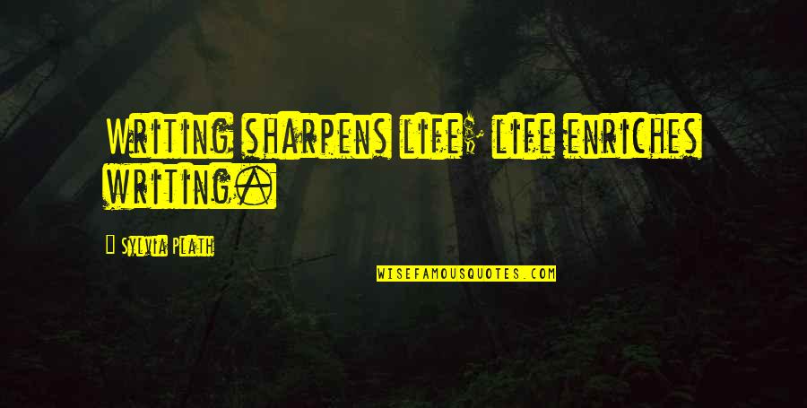 Imotors Quotes By Sylvia Plath: Writing sharpens life; life enriches writing.