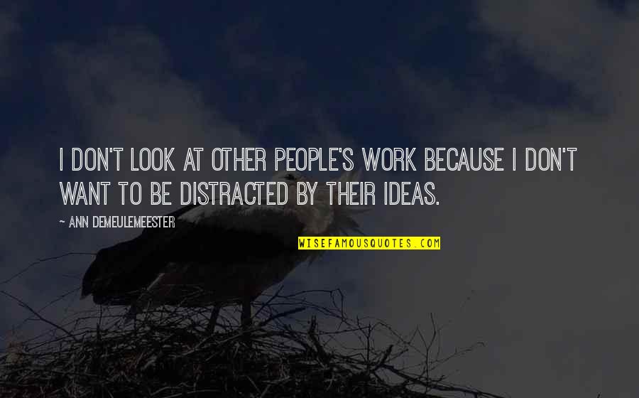 Imp Quotes By Ann Demeulemeester: I don't look at other people's work because Imp Quotes By Ann Demeulemeester: I don't look at other people's work because