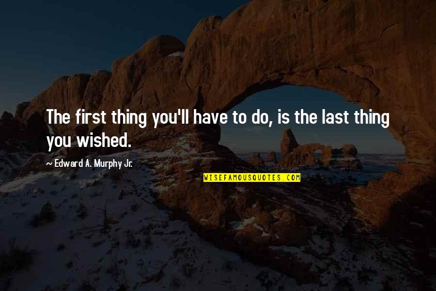 Imp Quotes By Edward A. Murphy Jr.: The first thing you'll have to do, is Imp Quotes By Edward A. Murphy Jr.: The first thing you'll have to do, is