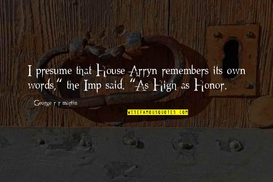 Imp Quotes By George R R Martin: I presume that House Arryn remembers its own Imp Quotes By George R R Martin: I presume that House Arryn remembers its own