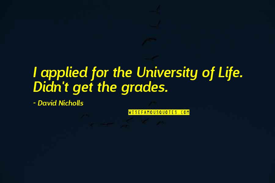 Imp Tweek Quotes By David Nicholls: I applied for the University of Life. Didn't