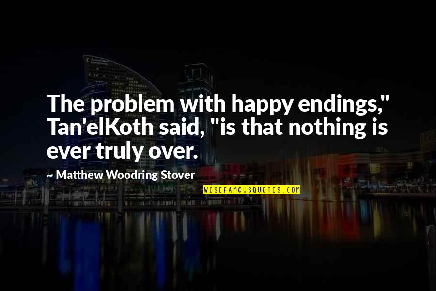 Impaciente Definicion Quotes By Matthew Woodring Stover: The problem with happy endings," Tan'elKoth said, "is Impaciente Definicion Quotes By Matthew Woodring Stover: The problem with happy endings," Tan'elKoth said, "is