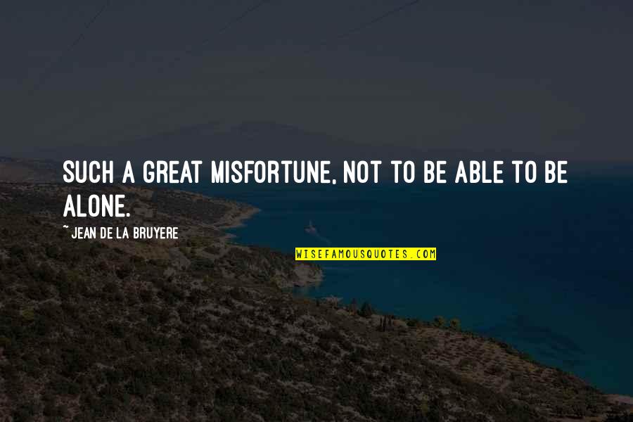 Impact Inspirational Quotes By Jean De La Bruyere: Such a great misfortune, not to be able