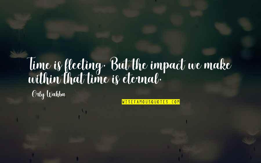 Impact Inspirational Quotes By Orly Wahba: Time is fleeting. But the impact we make