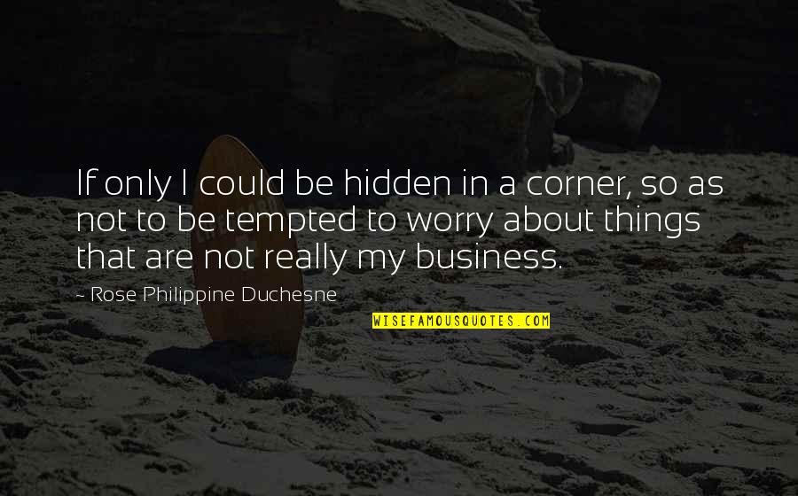 Impact Intent Quotes By Rose Philippine Duchesne: If only I could be hidden in a