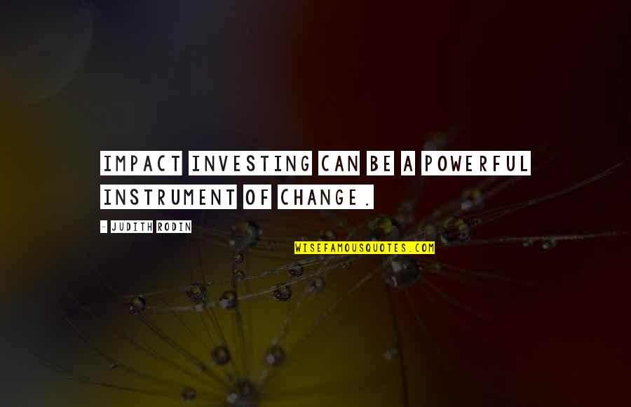 Impact Investing Quotes By Judith Rodin: Impact investing can be a powerful instrument of