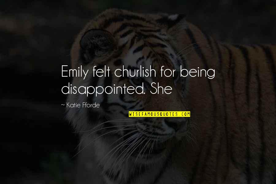 Impact Investing Quotes By Katie Fforde: Emily felt churlish for being disappointed. She