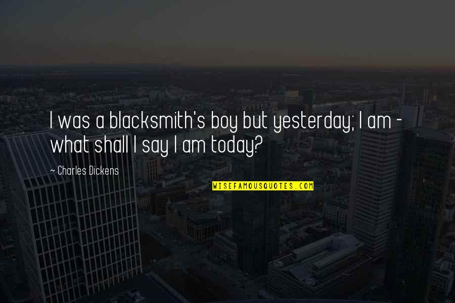 Impact Motivational Quotes By Charles Dickens: I was a blacksmith's boy but yesterday; I