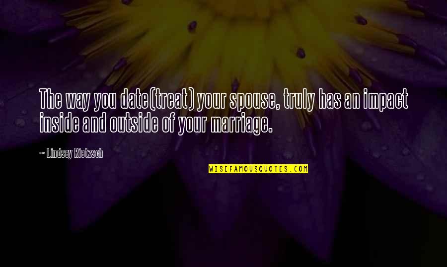 Impact Motivational Quotes By Lindsey Rietzsch: The way you date(treat) your spouse, truly has