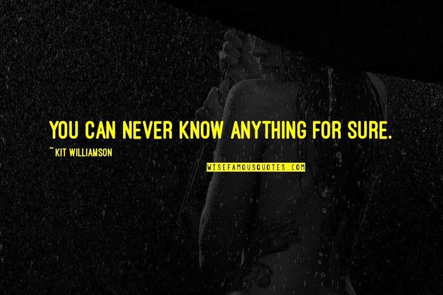 Impact Of Education Quotes By Kit Williamson: You can never know anything for sure. Impact Of Education Quotes By Kit Williamson: You can never know anything for sure.