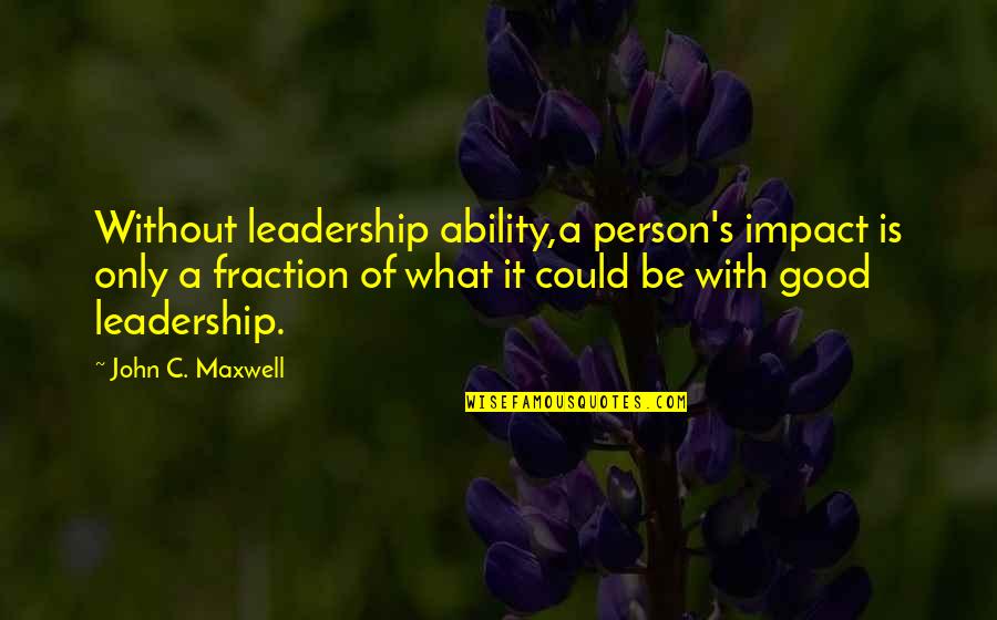 Impact Of Leadership Quotes By John C. Maxwell: Without leadership ability,a person's impact is only a