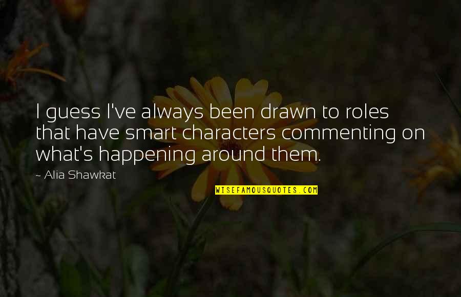 Impact Of Media On Society Quotes By Alia Shawkat: I guess I've always been drawn to roles Impact Of Media On Society Quotes By Alia Shawkat: I guess I've always been drawn to roles