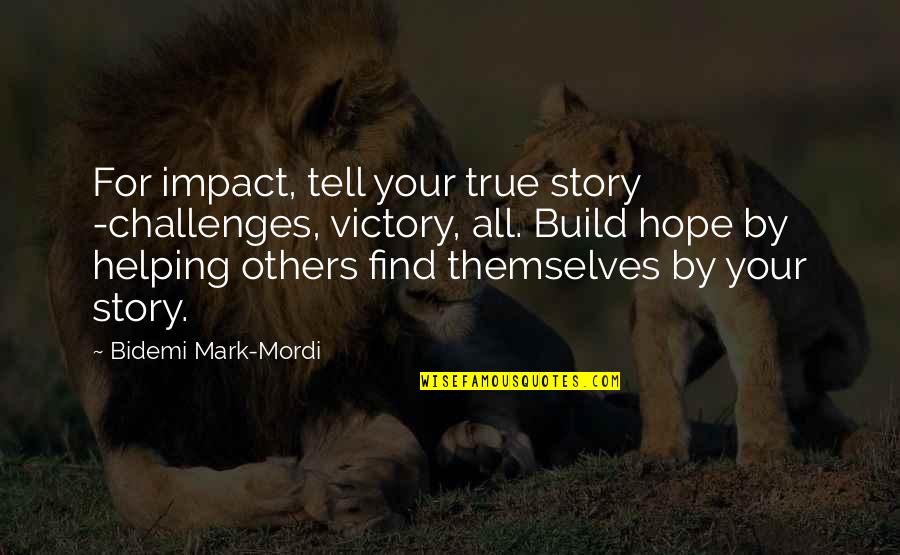 Impact Of Others Quotes By Bidemi Mark-Mordi: For impact, tell your true story -challenges, victory,