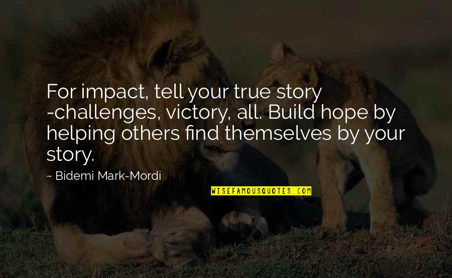 Impact Of Others Quotes By Bidemi Mark-Mordi: For impact, tell your true story -challenges, victory, Impact Of Others Quotes By Bidemi Mark-Mordi: For impact, tell your true story -challenges, victory,