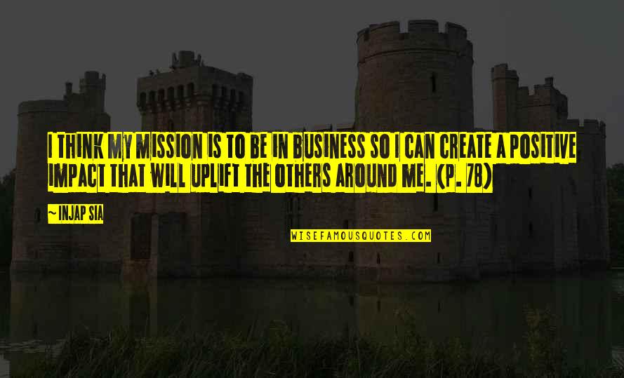 Impact Of Others Quotes By Injap Sia: I think my mission is to be in