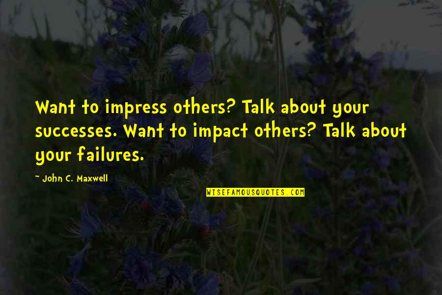 Impact Of Others Quotes By John C. Maxwell: Want to impress others? Talk about your successes.