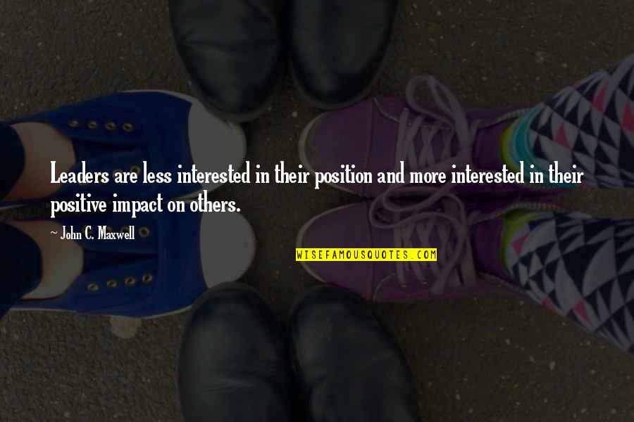 Impact Of Others Quotes By John C. Maxwell: Leaders are less interested in their position and