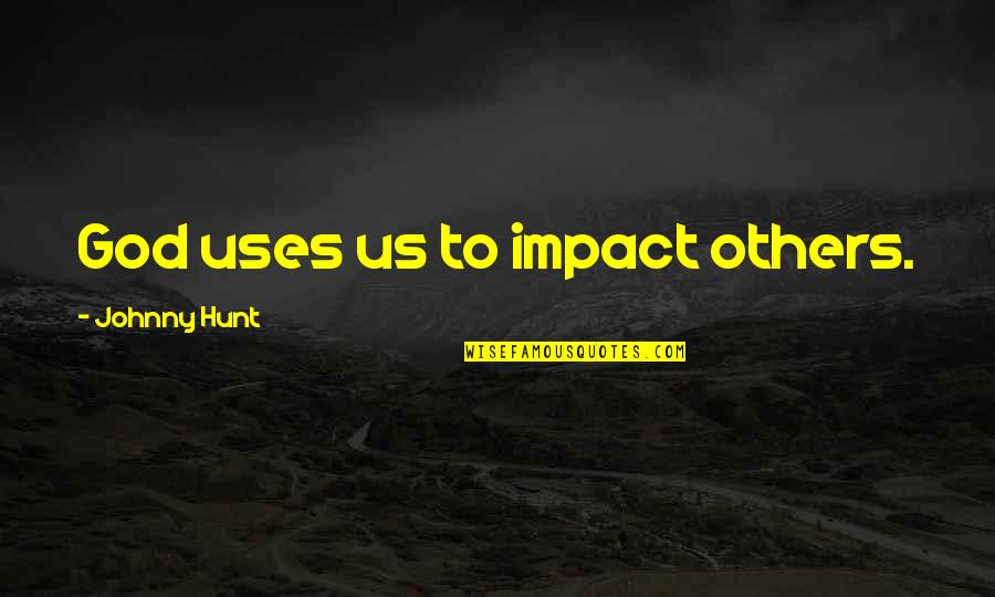 Impact Of Others Quotes By Johnny Hunt: God uses us to impact others.