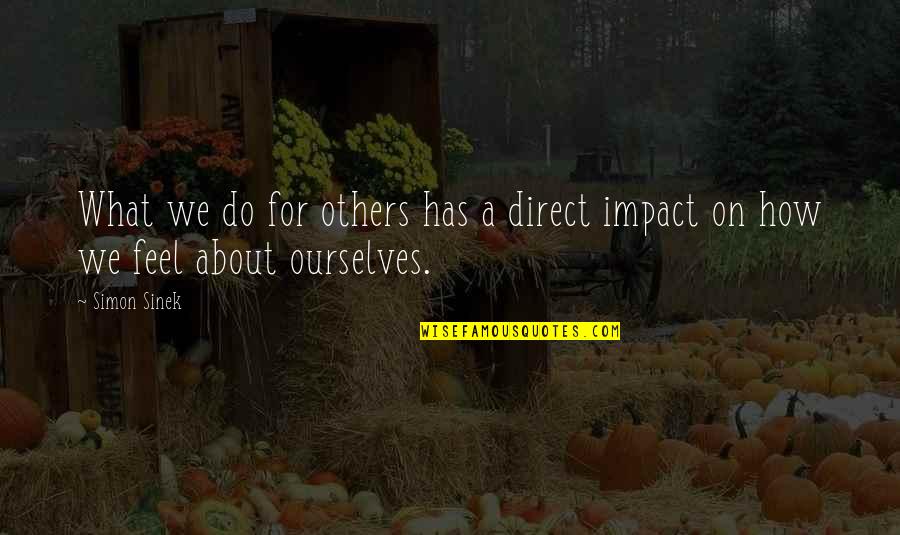 Impact Of Others Quotes By Simon Sinek: What we do for others has a direct